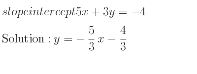 The slope intercept of 5x+3y=-4 is y=-5/3 x-4/3